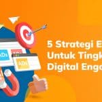 5 Strategi Digital Engagement Tingkatkan Hubungan Pelanggan