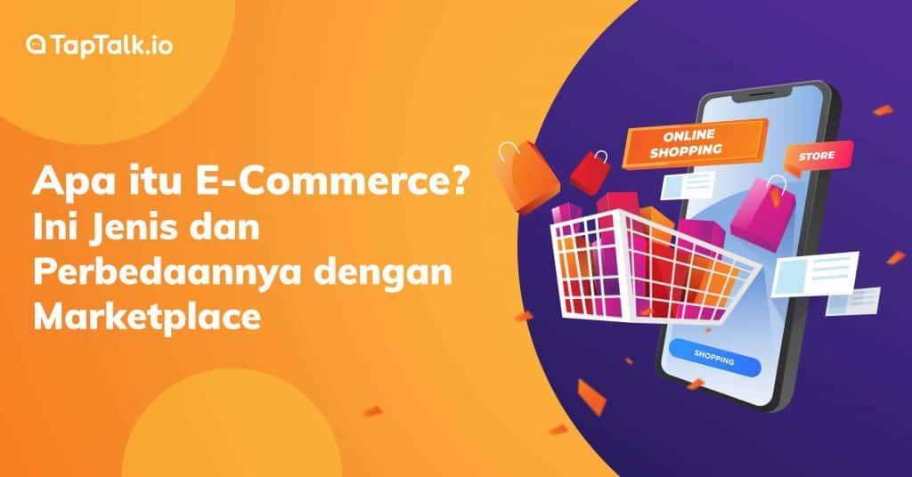 E-commerce adalah: Jenis dan Perbedaannya dengan Marketplace