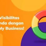 Perluas Visibilitas Bisnis Anda dengan Google My Business!