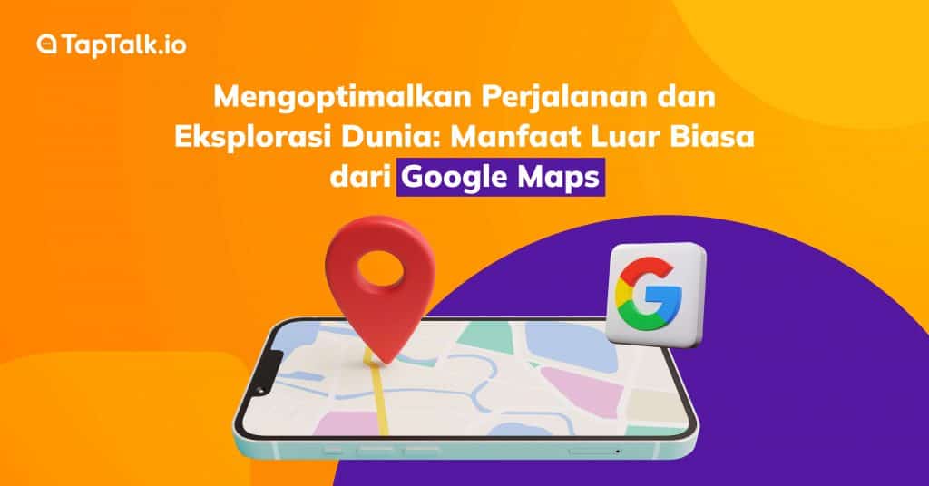 Manfaat Google Maps untuk Optimalkan Perjalanan & Eksplorasi Dunia 