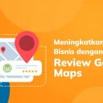 Meningkatkan Reputasi Bisnis dengan Review Google Maps