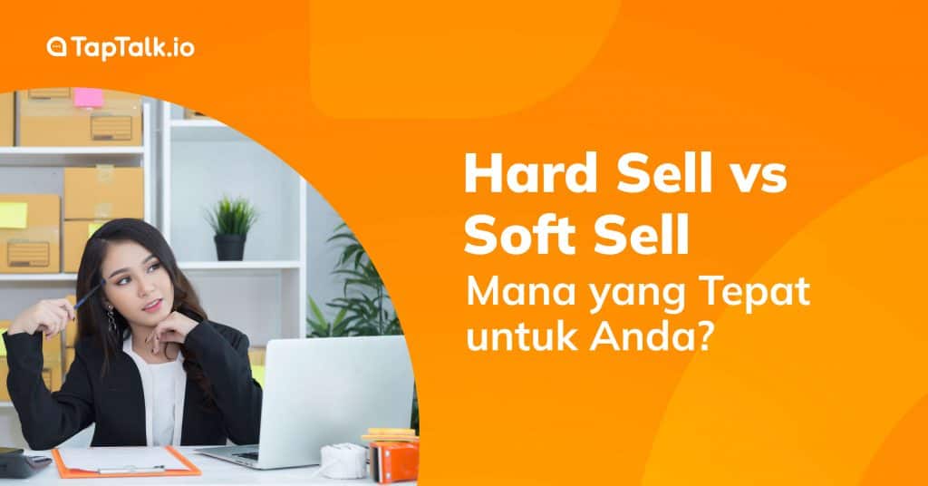 Soft Selling dan Hard Selling, Mana yang Tepat untuk Anda?