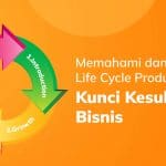 Memahami dan Mengelola Life Cycle Product: Kunci Kesuksesan Bisnis