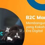 B2C Marketing: Membangun Hubungan yang Kokoh dalam Era Digital