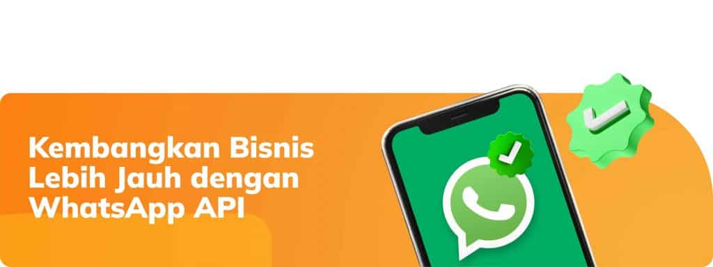 Kembangkan Bisnis Lebih Jauh dengan WhatsApp API